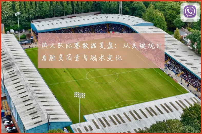 热火队比赛数据复盘:从关键统计看胜负因素与战术变化